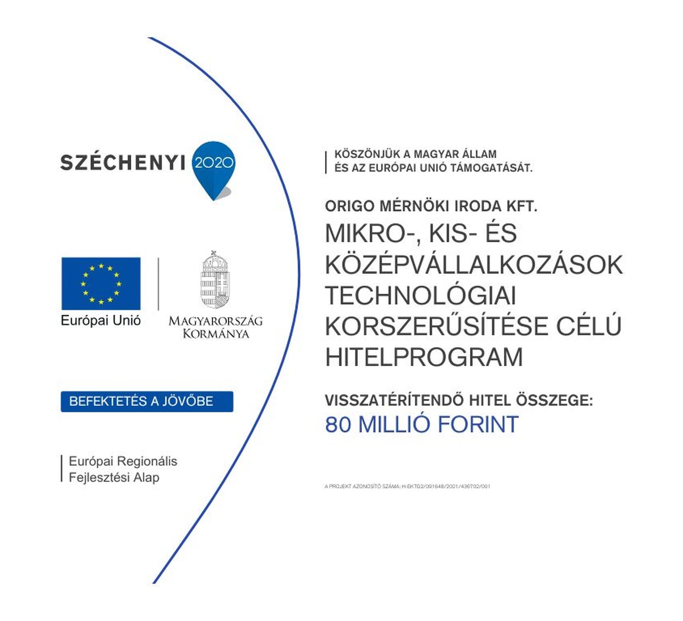 Széchenyi 2020 tábla. Európai Unió, Magyarország Kormánya, Befektetés a jövőbe, Európai Regionális Fejlesztési Alap. Köszönjük a Magyar Állam és az Európai Unió támogatását. Origo Mérnöki Iroda Kft. — Mikro-, kis- és középvállalkozások technológiai korszerűsítése célú hitelprogram. Visszatérítendő hitel összege: 80 millió forint. A projekt azonosító száma: H-EKTG2/091648/2021/436702/001.